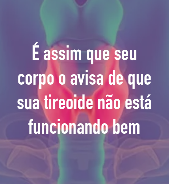 É assim que seu corpo o avisa de que sua tireoide não está funcionando bem