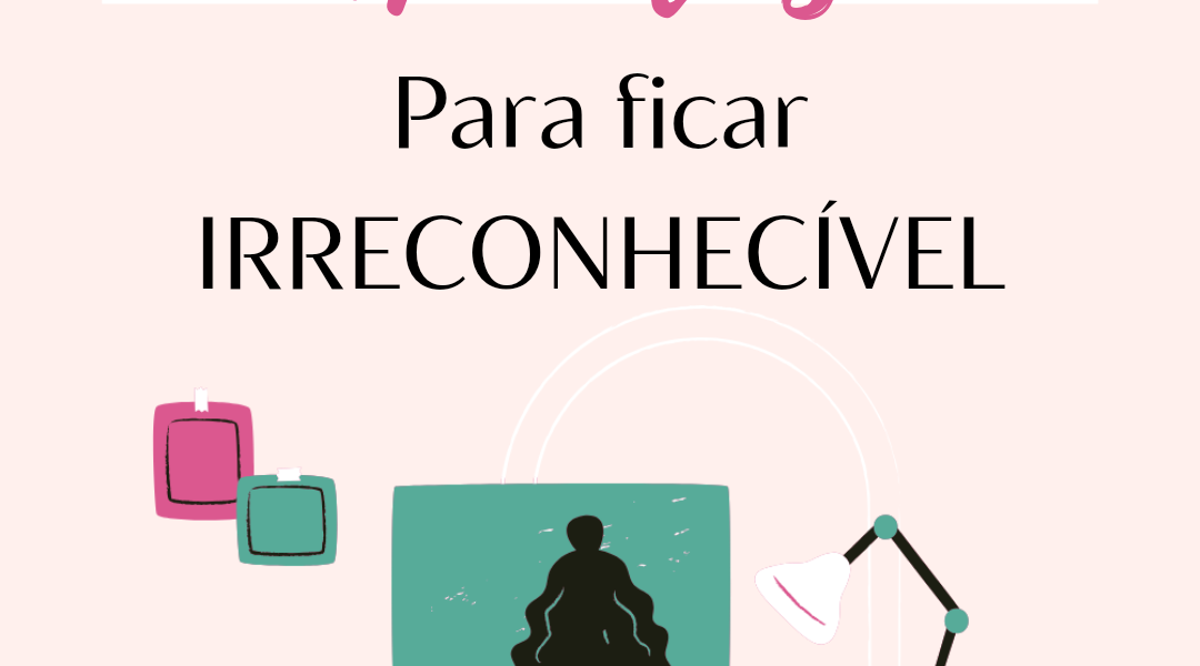 7 Hábitos para ficar irreconhecível