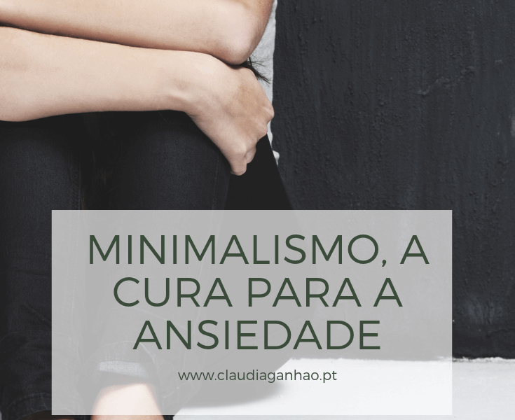 Minimalismo a cura para a ansiedade - Cláudia Ganhão