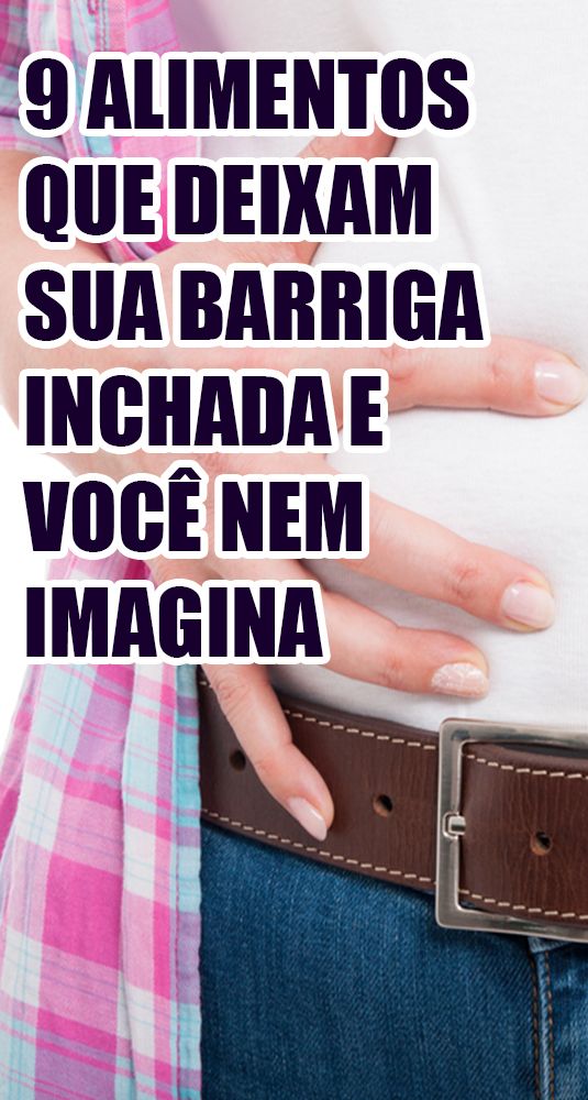 9 alimentos que deixam sua barriga inchada e você nem imagina