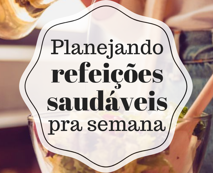 Como planejar refeições saudáveis para a semana