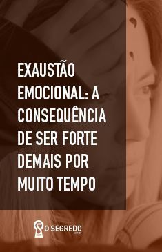 Exaustão emocional: a consequência de ser forte demais por muito tempo - O Segredo