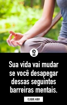 Sua vida vai mudar se você desapegar dessas seguintes barreiras mentais: - O Segredo