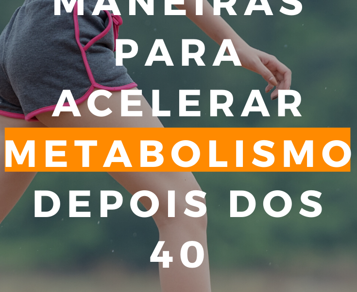 5 Maneiras para Acelerar Metabolismo Depois dos 40 Anos