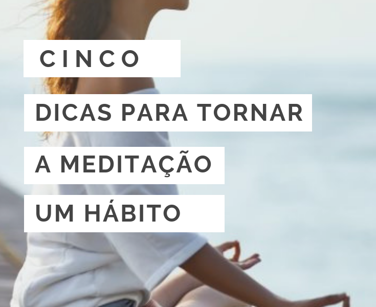 5 dicas para tornar a meditação um hábito
