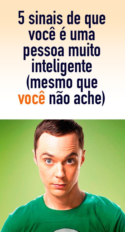 5 sinais de que você é uma pessoa muito inteligente (mesmo que você não ache)