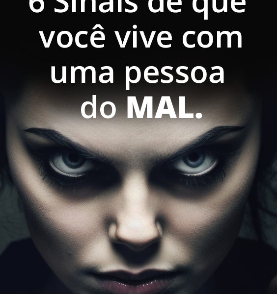 6 Sinais de que você vive com uma pessoa do MAL