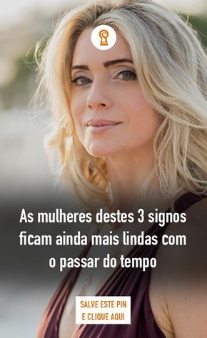 As mulheres destes 3 signos ficam ainda mais lindas com o passar do tempo - O Segredo