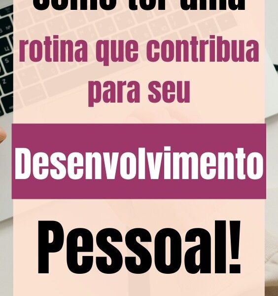 Como ter uma rotina que contribua para seu desenvolvimento pessoal!